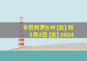 卡巴列罗JLM [女] 对 5月2日 [女] 2024